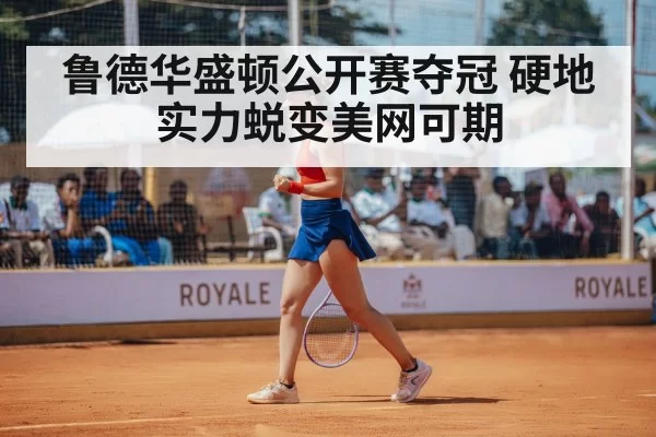 鲁德华盛顿公开赛夺冠 硬地实力蜕变美网可期 | kaiyun